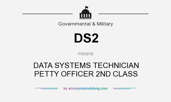 What does DS2 mean? It stands for DATA SYSTEMS TECHNICIAN PETTY OFFICER 2ND CLASS