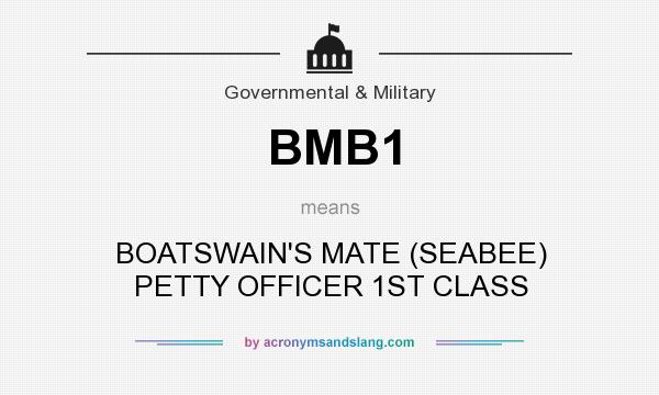 What does BMB1 mean? It stands for BOATSWAIN`S MATE (SEABEE) PETTY OFFICER 1ST CLASS