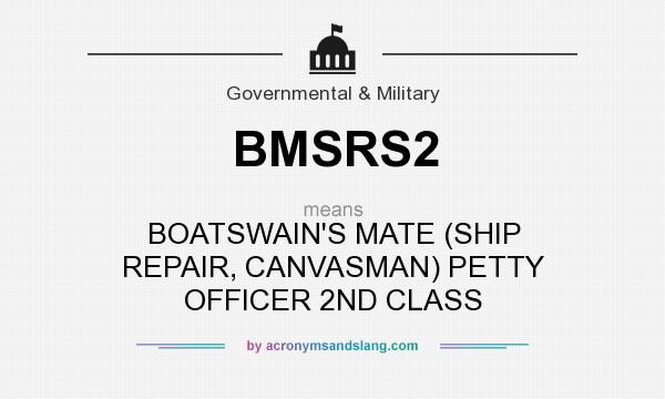 What does BMSRS2 mean? It stands for BOATSWAIN`S MATE (SHIP REPAIR, CANVASMAN) PETTY OFFICER 2ND CLASS