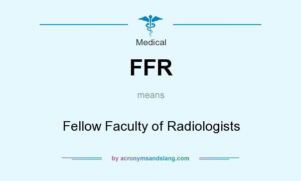 What does FFR mean? It stands for Fellow Faculty of Radiologists