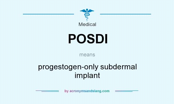 What does POSDI mean? It stands for progestogen-only subdermal implant