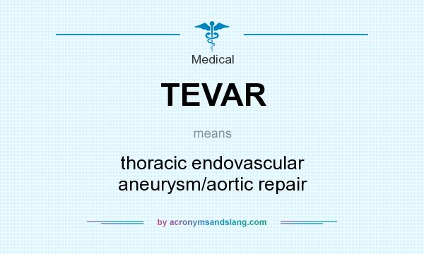What does TEVAR mean? It stands for thoracic endovascular aneurysm/aortic repair