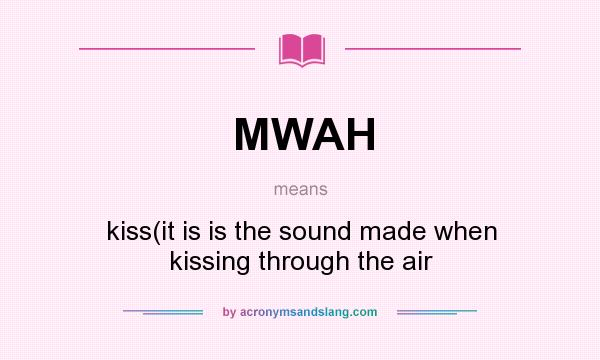 What does MWAH mean? It stands for kiss(it is is the sound made when kissing through the air