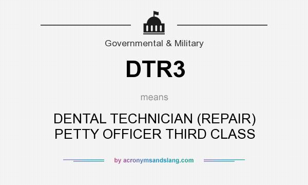 What does DTR3 mean? It stands for DENTAL TECHNICIAN (REPAIR) PETTY OFFICER THIRD CLASS