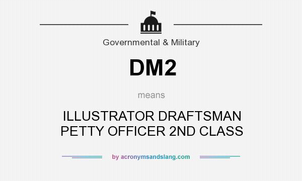 What does DM2 mean? It stands for ILLUSTRATOR DRAFTSMAN PETTY OFFICER 2ND CLASS