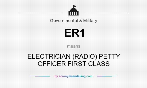 What does ER1 mean? It stands for ELECTRICIAN (RADIO) PETTY OFFICER FIRST CLASS