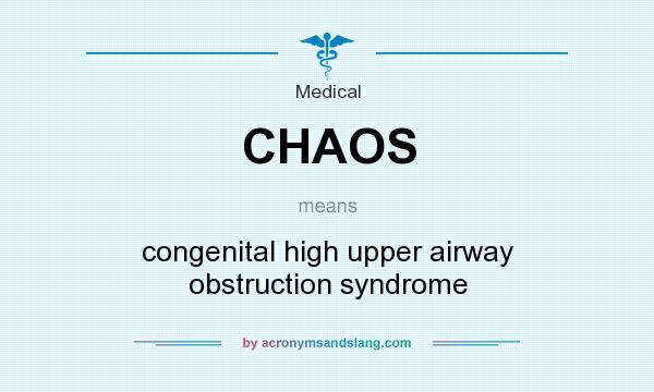 What does CHAOS mean? It stands for congenital high upper airway obstruction syndrome