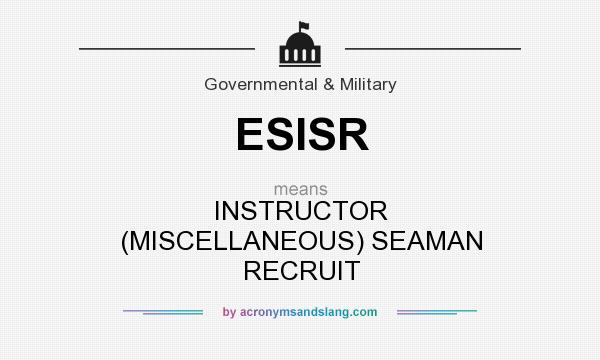 What does ESISR mean? It stands for INSTRUCTOR (MISCELLANEOUS) SEAMAN RECRUIT