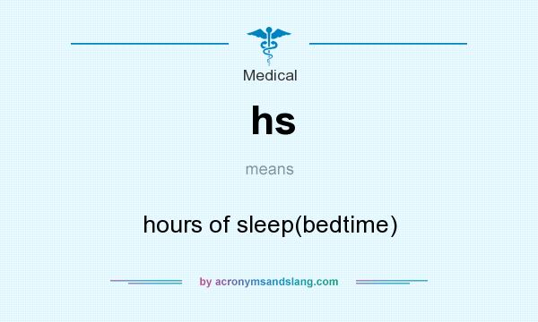 What does hs mean? It stands for hours of sleep(bedtime)