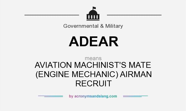 What does ADEAR mean? It stands for AVIATION MACHINIST`S MATE (ENGINE MECHANIC) AIRMAN RECRUIT