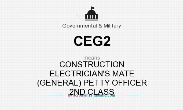 What does CEG2 mean? It stands for CONSTRUCTION ELECTRICIAN`S MATE (GENERAL) PETTY OFFICER 2ND CLASS