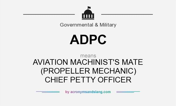 What does ADPC mean? It stands for AVIATION MACHINIST`S MATE (PROPELLER MECHANIC) CHIEF PETTY OFFICER