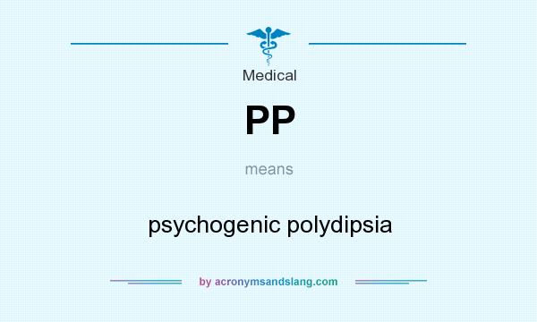 What does PP mean? It stands for psychogenic polydipsia