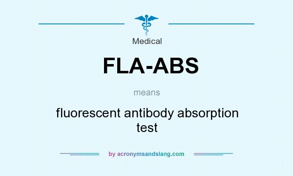 What does FLA-ABS mean? It stands for fluorescent antibody absorption test