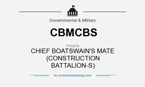 What does CBMCBS mean? It stands for CHIEF BOATSWAIN`S MATE (CONSTRUCTION BATTALION-S)