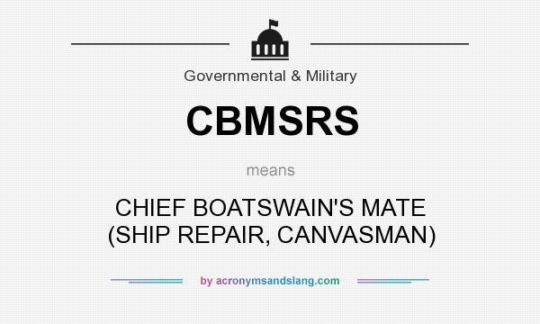 What does CBMSRS mean? It stands for CHIEF BOATSWAIN`S MATE (SHIP REPAIR, CANVASMAN)