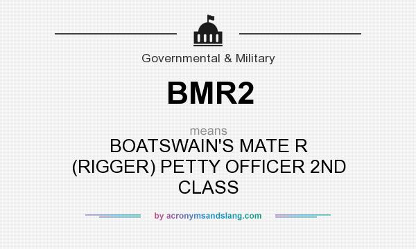 What does BMR2 mean? It stands for BOATSWAIN`S MATE R (RIGGER) PETTY OFFICER 2ND CLASS