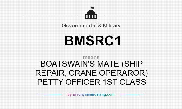 What does BMSRC1 mean? It stands for BOATSWAIN`S MATE (SHIP REPAIR, CRANE OPERAROR) PETTY OFFICER 1ST CLASS