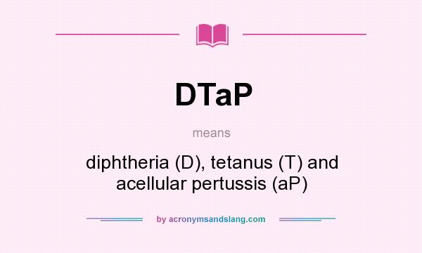 What does DTaP mean? It stands for diphtheria (D), tetanus (T) and acellular pertussis (aP)