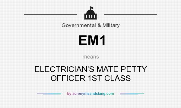 What does EM1 mean? It stands for ELECTRICIAN`S MATE PETTY OFFICER 1ST CLASS