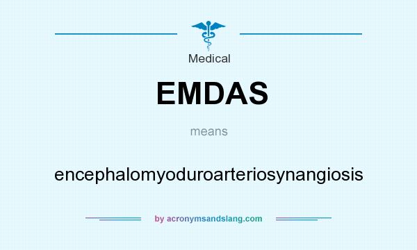 What does EMDAS mean? It stands for encephalomyoduroarteriosynangiosis