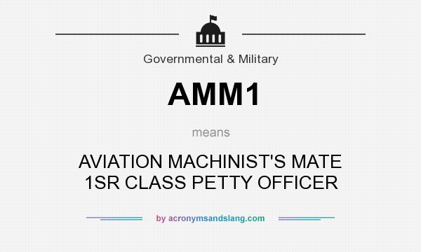 What does AMM1 mean? It stands for AVIATION MACHINIST`S MATE 1SR CLASS PETTY OFFICER