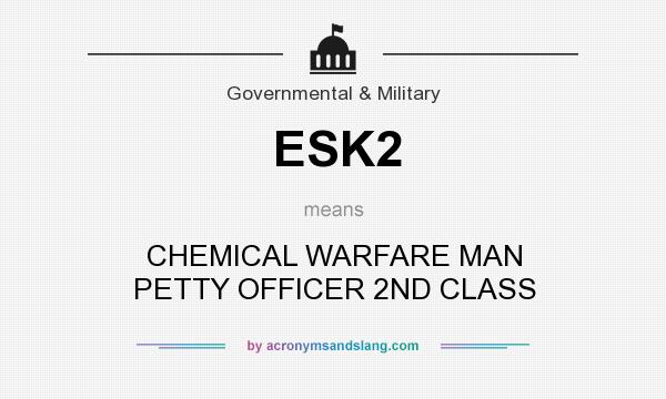 What does ESK2 mean? It stands for CHEMICAL WARFARE MAN PETTY OFFICER 2ND CLASS
