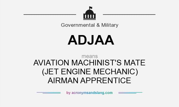 What does ADJAA mean? It stands for AVIATION MACHINIST`S MATE (JET ENGINE MECHANIC) AIRMAN APPRENTICE