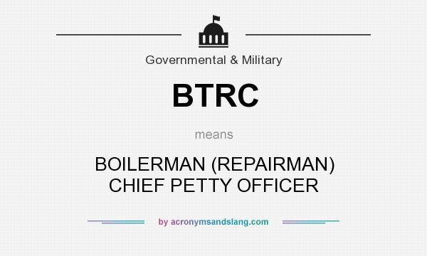 What does BTRC mean? It stands for BOILERMAN (REPAIRMAN) CHIEF PETTY OFFICER