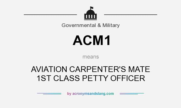 What does ACM1 mean? It stands for AVIATION CARPENTER`S MATE 1ST CLASS PETTY OFFICER