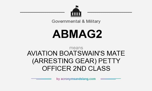 What does ABMAG2 mean? It stands for AVIATION BOATSWAIN`S MATE (ARRESTING GEAR) PETTY OFFICER 2ND CLASS