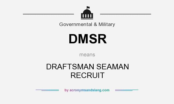 What does DMSR mean? It stands for DRAFTSMAN SEAMAN RECRUIT