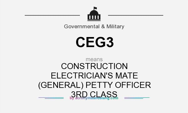 What does CEG3 mean? It stands for CONSTRUCTION ELECTRICIAN`S MATE (GENERAL) PETTY OFFICER 3RD CLASS