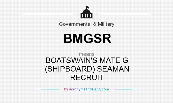 What does BMGSR mean? It stands for BOATSWAIN`S MATE G (SHIPBOARD) SEAMAN RECRUIT