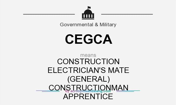 What does CEGCA mean? It stands for CONSTRUCTION ELECTRICIAN`S MATE (GENERAL) CONSTRUCTIONMAN APPRENTICE