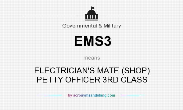 What does EMS3 mean? It stands for ELECTRICIAN`S MATE (SHOP) PETTY OFFICER 3RD CLASS