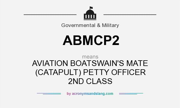 What does ABMCP2 mean? It stands for AVIATION BOATSWAIN`S MATE (CATAPULT) PETTY OFFICER 2ND CLASS