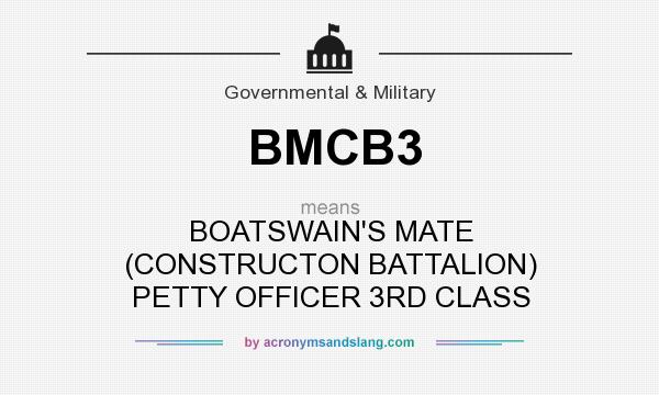 What does BMCB3 mean? It stands for BOATSWAIN`S MATE (CONSTRUCTON BATTALION) PETTY OFFICER 3RD CLASS