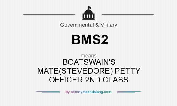 What does BMS2 mean? It stands for BOATSWAIN`S MATE(STEVEDORE) PETTY OFFICER 2ND CLASS
