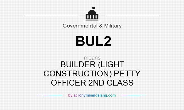 What does BUL2 mean? It stands for BUILDER (LIGHT CONSTRUCTION) PETTY OFFICER 2ND CLASS
