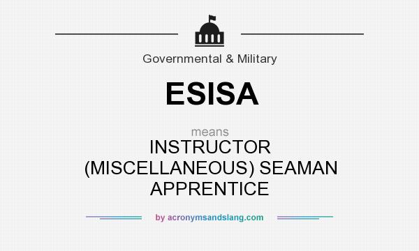 What does ESISA mean? It stands for INSTRUCTOR (MISCELLANEOUS) SEAMAN APPRENTICE