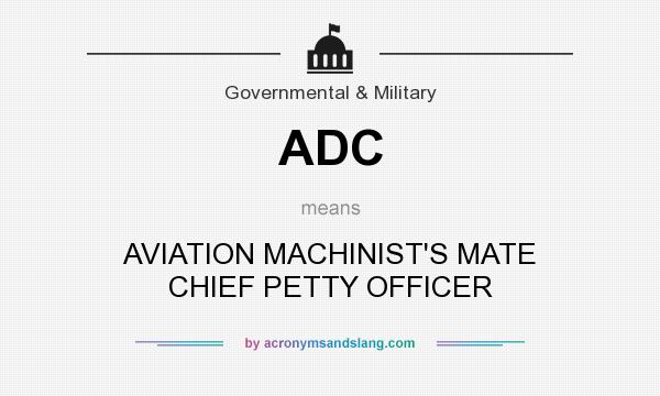 What does ADC mean? It stands for AVIATION MACHINIST`S MATE CHIEF PETTY OFFICER