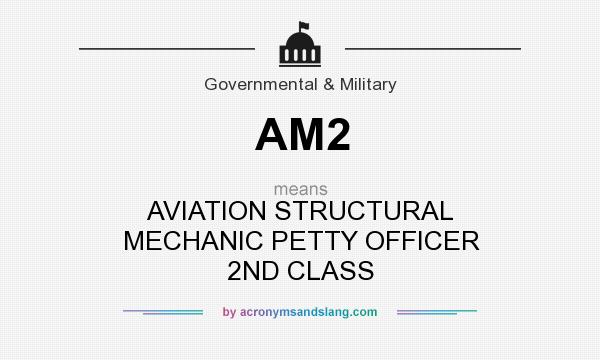 What does AM2 mean? It stands for AVIATION STRUCTURAL MECHANIC PETTY OFFICER 2ND CLASS