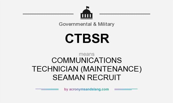 What does CTBSR mean? It stands for COMMUNICATIONS TECHNICIAN (MAINTENANCE) SEAMAN RECRUIT