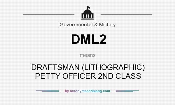 What does DML2 mean? It stands for DRAFTSMAN (LITHOGRAPHIC) PETTY OFFICER 2ND CLASS