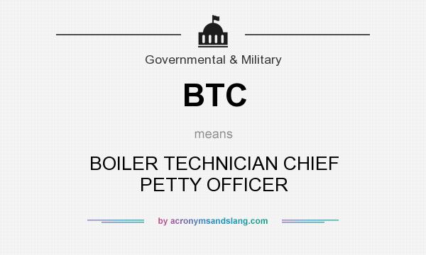What does BTC mean? It stands for BOILER TECHNICIAN CHIEF PETTY OFFICER
