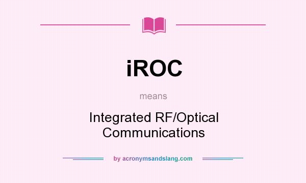 What does iROC mean? It stands for Integrated RF/Optical Communications
