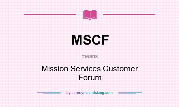 What does MSCF mean? It stands for Mission Services Customer Forum