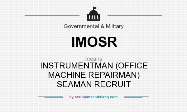 What does IMOSR mean? It stands for INSTRUMENTMAN (OFFICE MACHINE REPAIRMAN) SEAMAN RECRUIT