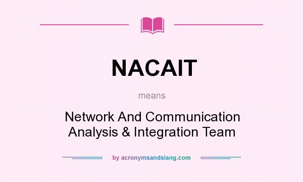 What does NACAIT mean? It stands for Network And Communication Analysis & Integration Team